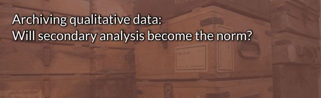 Archiving qualitative data: will secondary analysis become the norm?