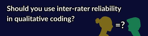 Should you use inter-rater reliability in qualitative coding?