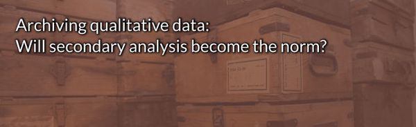 Archiving qualitative data: will secondary analysis become the norm?